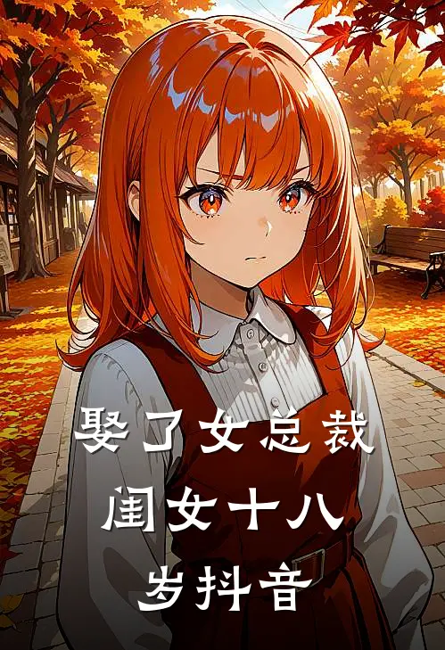 娶了女总裁，闺女十八岁抖音
