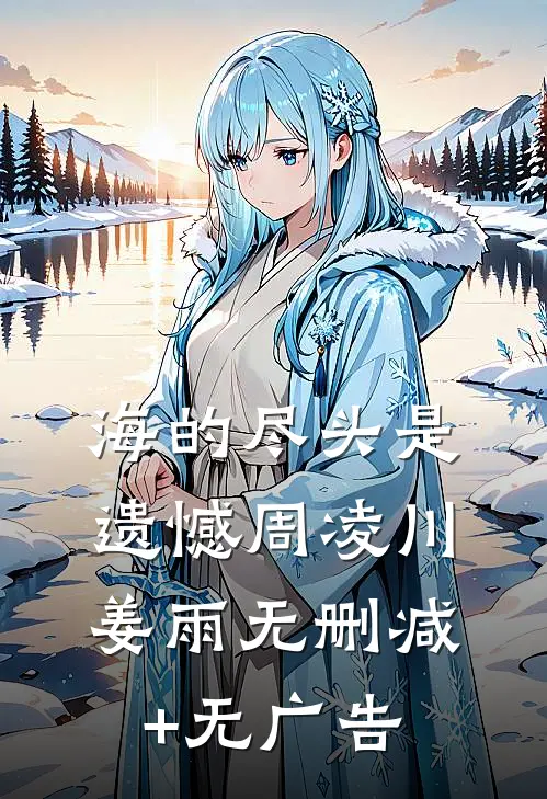 海的尽头是遗憾周凌川姜雨无删减+无广告