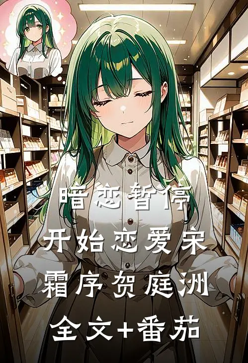 暗恋暂停，开始恋爱宋霜序贺庭洲全文+番茄