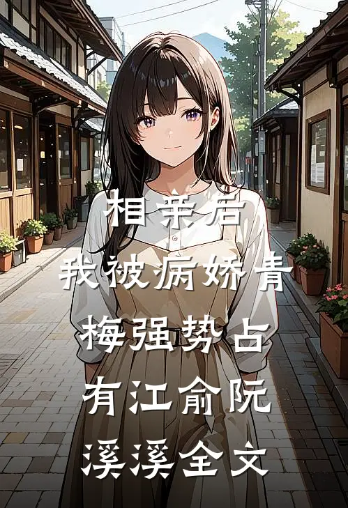 相亲后，我被病娇青梅强势占有江俞阮溪溪全文