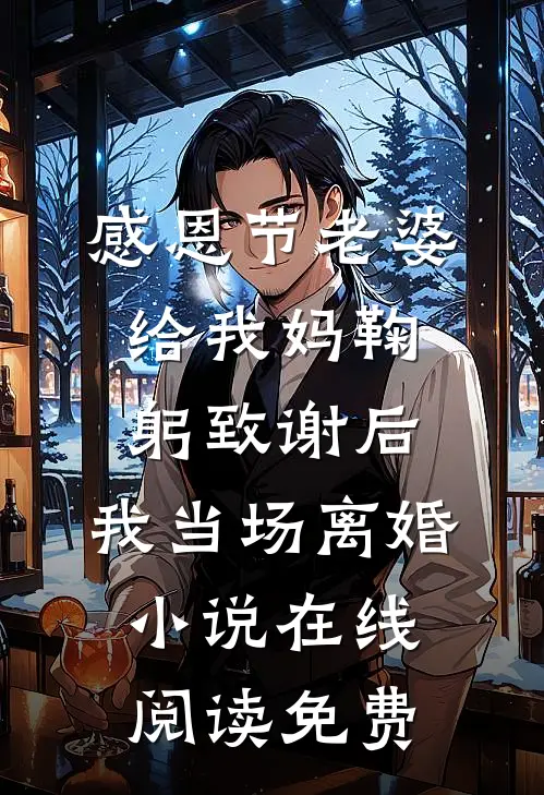 感恩节老婆给我妈鞠躬致谢后，我当场离婚小说在线阅读免费