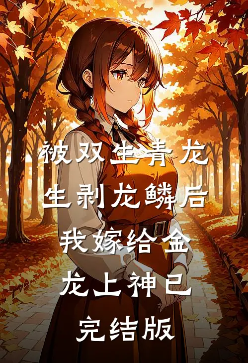 被双生青龙生剥龙鳞后，我嫁给金龙上神已完结版