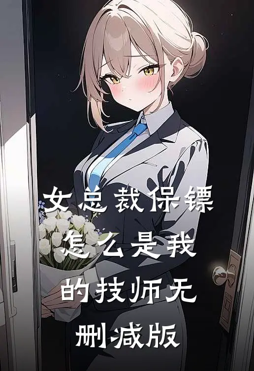 女总裁保镖，怎么是我的技师无删减版