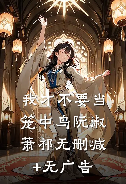 我才不要当笼中鸟阮淑萧祁无删减+无广告