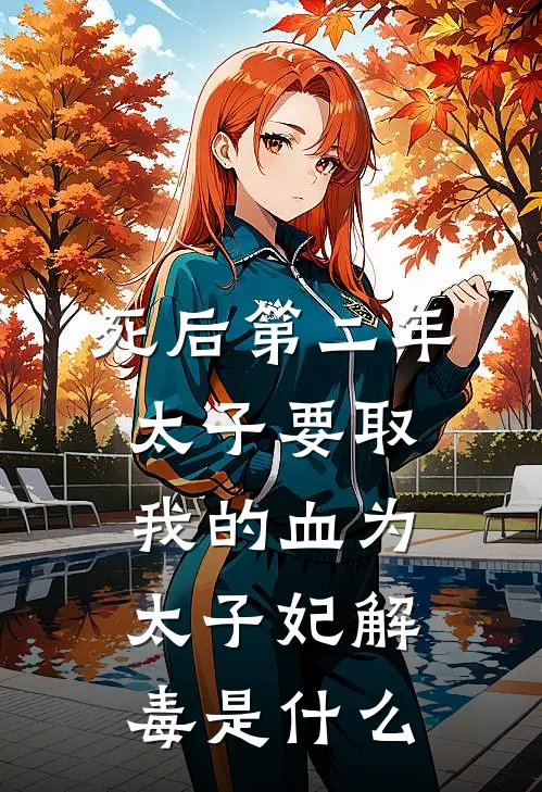 死后第二年，太子要取我的血为太子妃解毒是什么