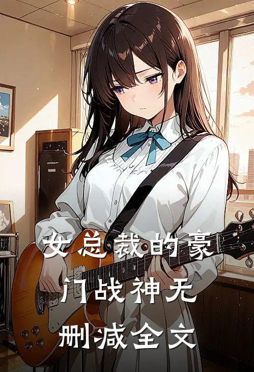 女总裁的豪门战神无删减全文