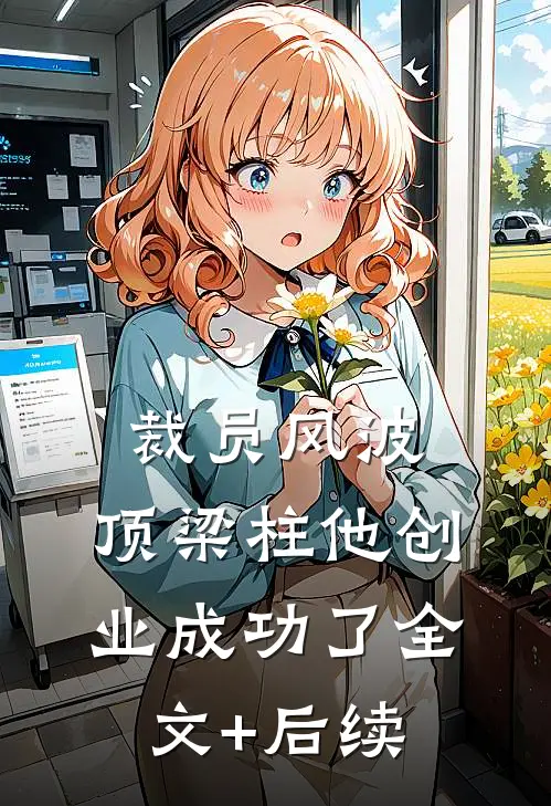 裁员风波：顶梁柱他创业成功了全文+后续