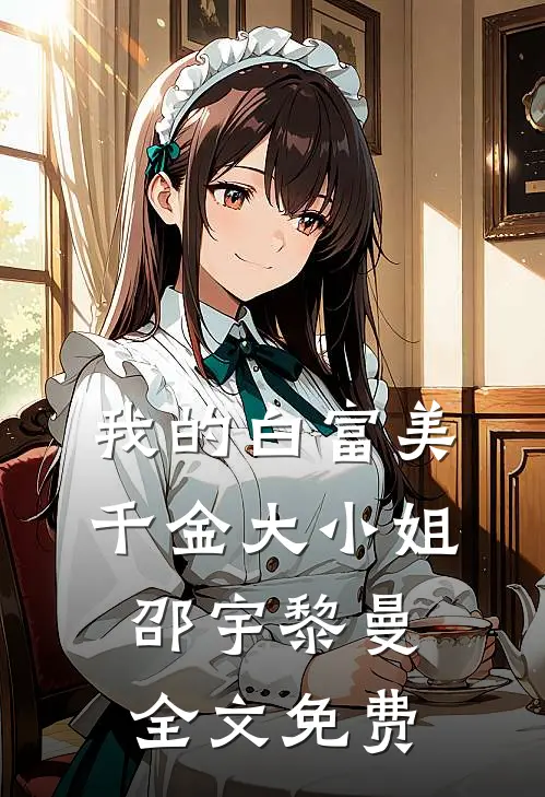 我的白富美千金大小姐邵宇黎曼全文免费