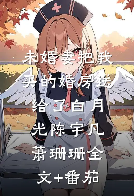 未婚妻把我买的婚房送给了白月光陈宇凡萧珊珊全文+番茄
