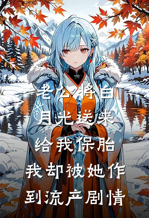 老公将白月光送来给我保胎，我却被她作到流产剧情