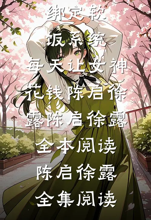 绑定软饭系统,每天让女神花钱陈启徐露