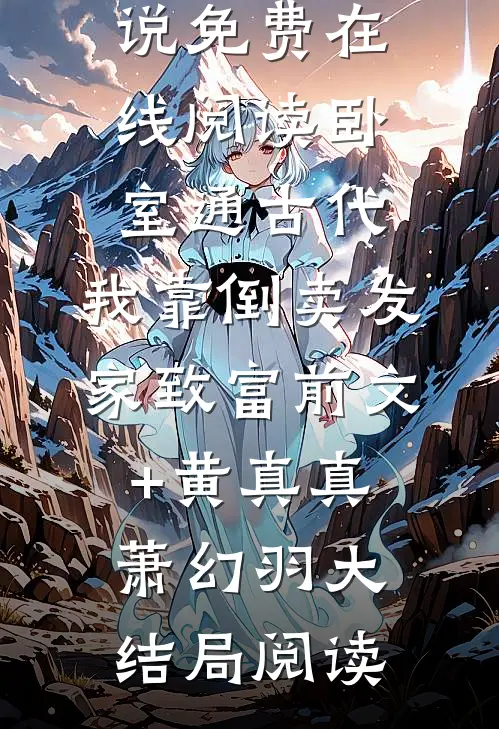 卧室通古代,我靠倒卖发家致富前文+