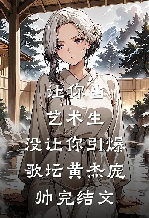 让你当艺术生，没让你引爆歌坛黄杰庞帅完结文