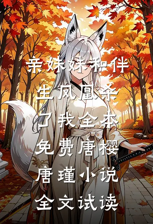 亲妹妹和伴生凤凰杀了我全本免费唐樱唐瑾小说全文试读