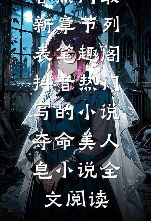 抖音热门写的小说夺命美人皂小说全文阅读