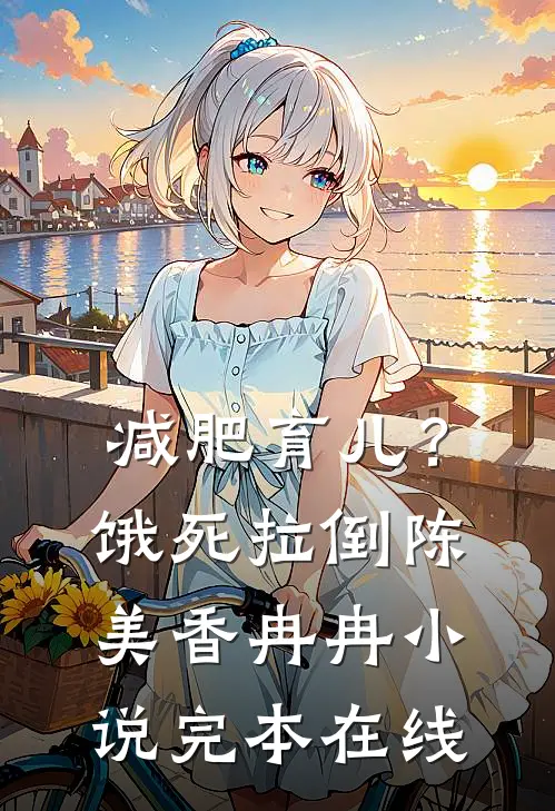 减肥育儿？饿死拉倒陈美香冉冉小说完本在线