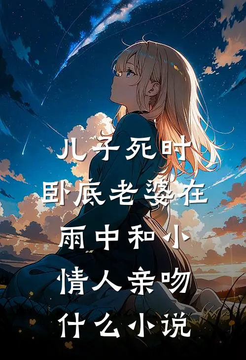儿子死时，卧底老婆在雨中和小情人亲吻什么小说