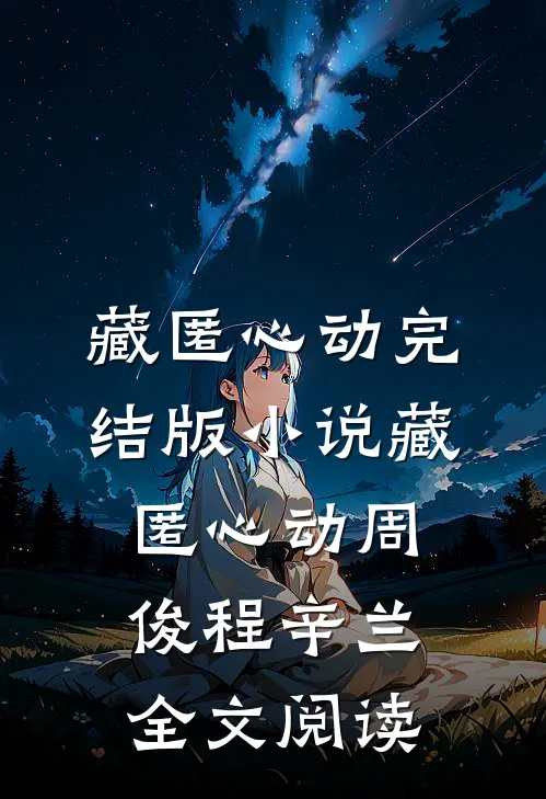 藏匿心动完结版小说_藏匿心动周俊程辛兰全文阅读