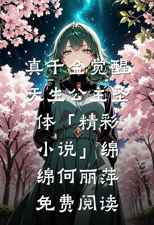 真千金觉醒天生公主圣体「精彩小说」绵绵何丽萍免费阅读