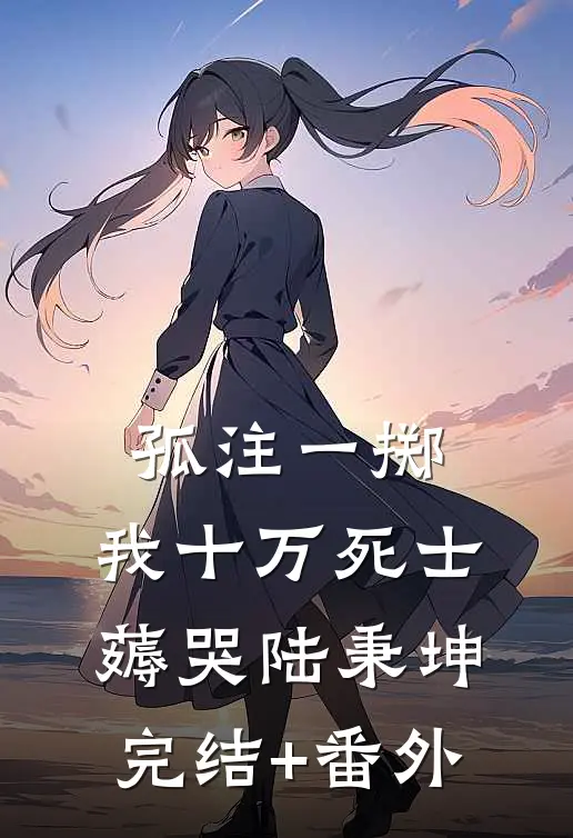孤注一掷：我十万死士薅哭陆秉坤完结+番外