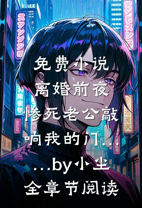 免费小说离婚前夜，惨死老公敲响我的门……by小尘全章节阅读