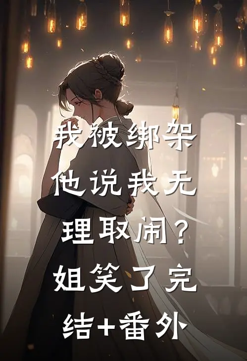 我被绑架他说我无理取闹？姐笑了完结+番外
