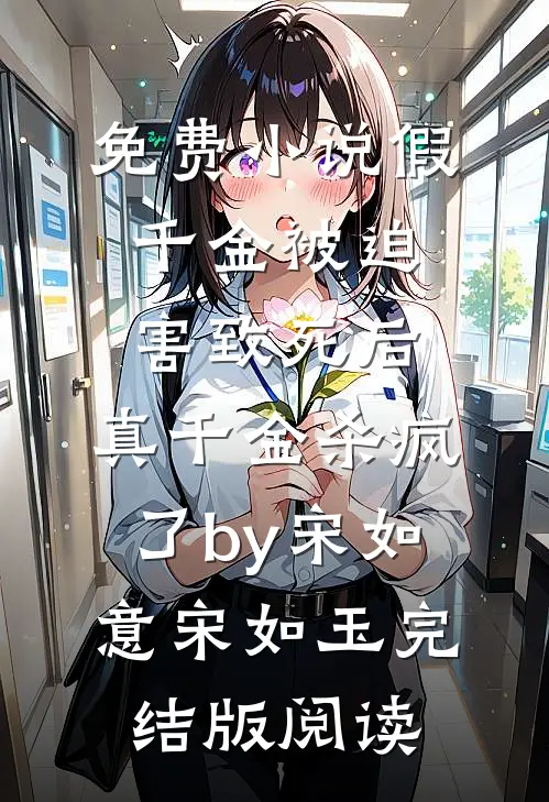 免费小说假千金被迫害致死后，真千金杀疯了by宋如意宋如玉完结版阅读