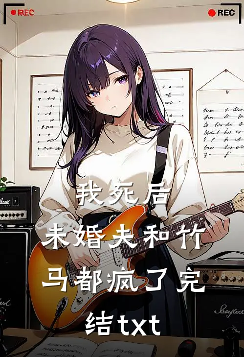 我死后，未婚夫和竹马都疯了完结txt