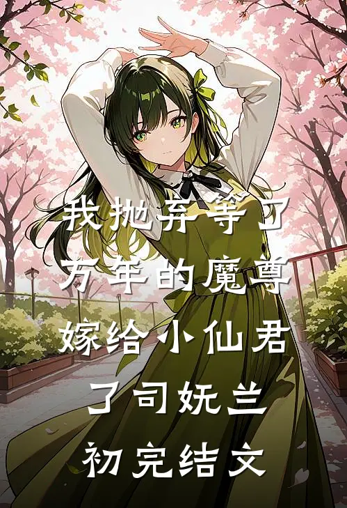 我抛弃等了万年的魔尊，嫁给小仙君了司妩兰初完结文