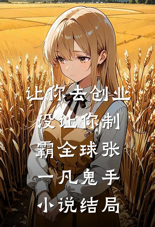 让你去创业，没让你制霸全球张一凡鬼手小说结局