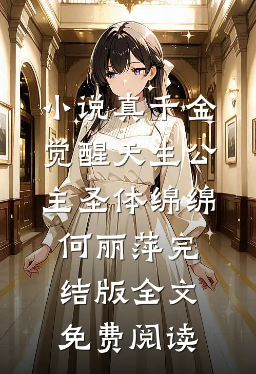 小说真千金觉醒天生公主圣体绵绵何丽萍完结版全文免费阅读