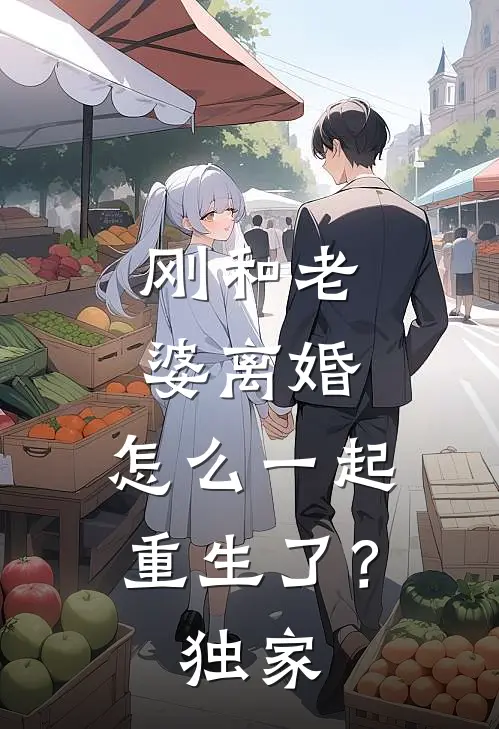 刚和老婆离婚，怎么一起重生了？独家