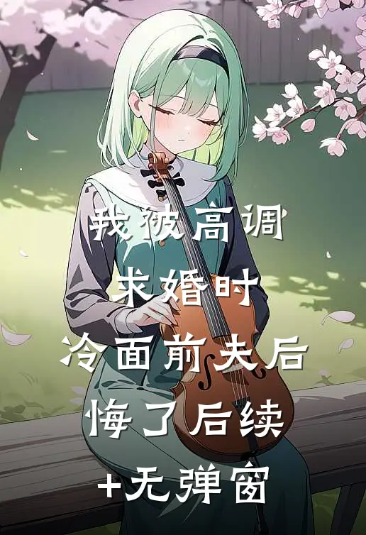 我被高调求婚时，冷面前夫后悔了后续+无弹窗