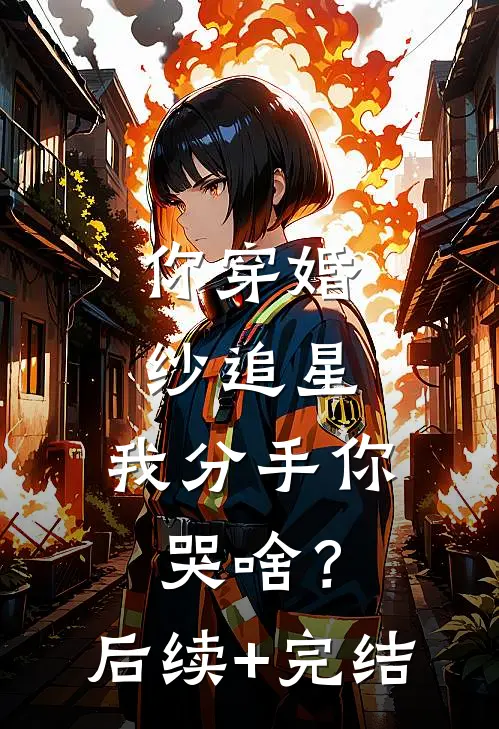 你穿婚纱追星，我分手你哭啥？后续+完结