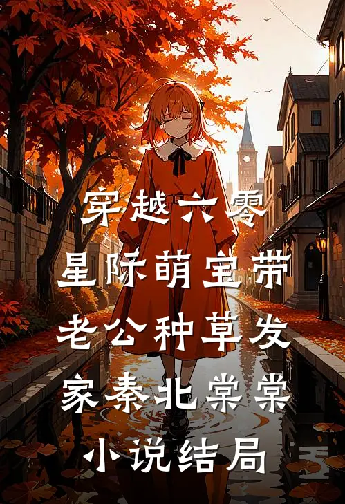 穿越六零：星际萌宝带老公种草发家秦北棠棠小说结局