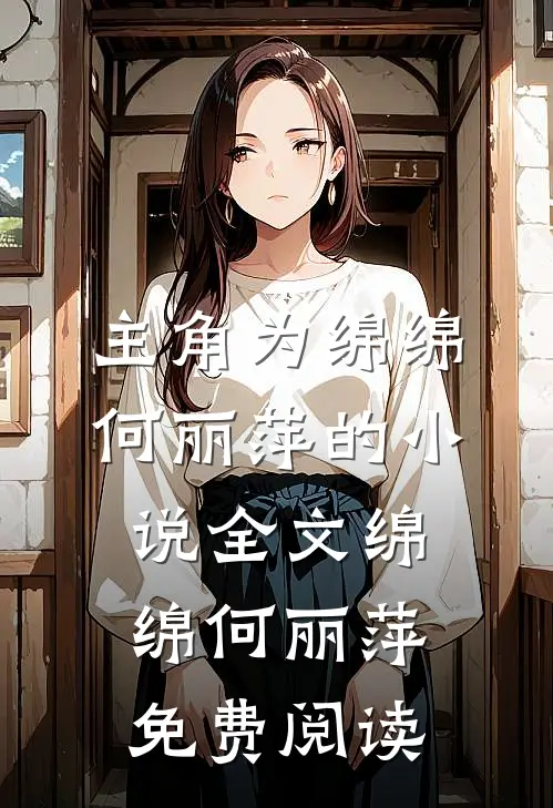 主角为绵绵何丽萍的小说全文绵绵何丽萍免费阅读
