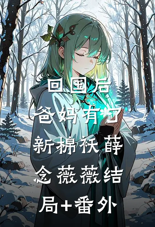 回国后，爸妈有了新棉袄薛念薇薇结局+番外