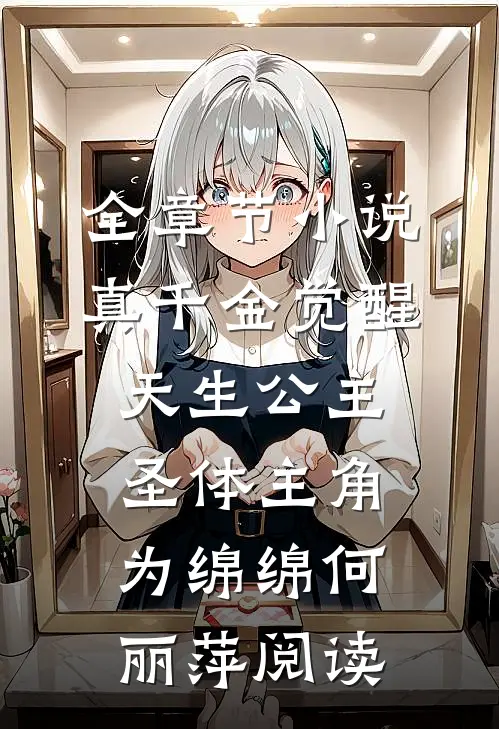 全章节小说真千金觉醒天生公主圣体主角为绵绵何丽萍阅读