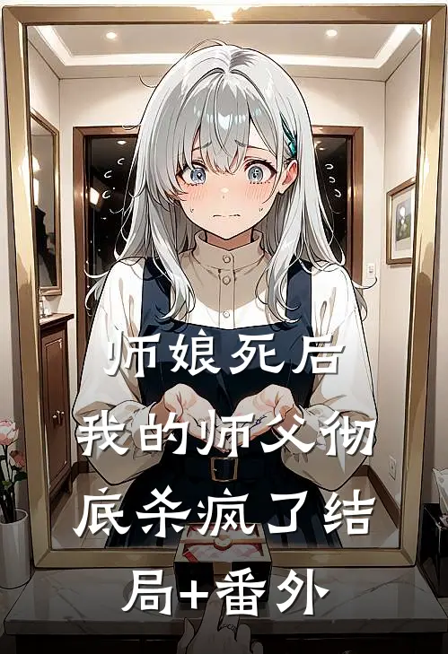师娘死后，我的师父彻底杀疯了结局+番外