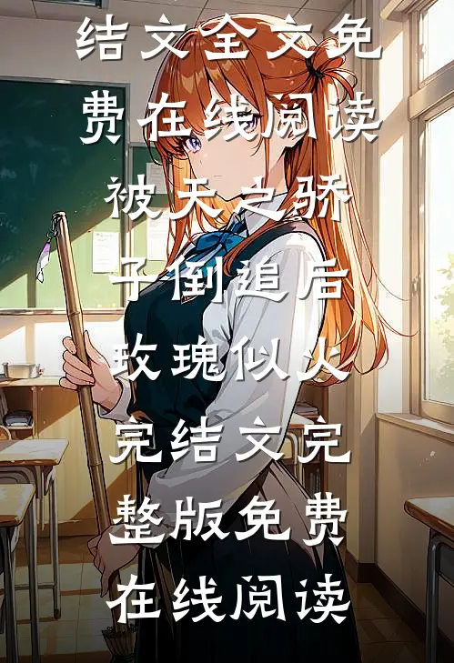 被天之骄子倒追后，玫瑰似火完结文