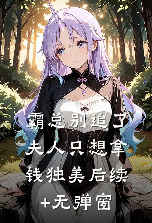 霸总别追了，夫人只想拿钱独美后续+无弹窗