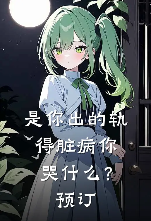 是你出的轨，得脏病你哭什么？预订