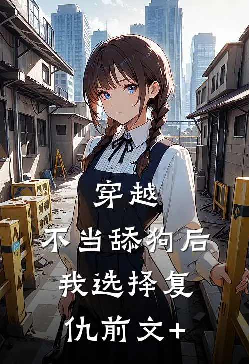 穿越：不当舔狗后，我选择复仇前文+