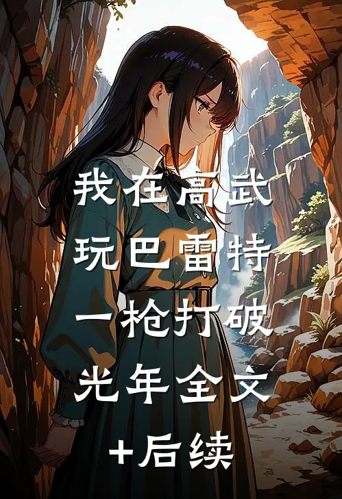我在高武玩巴雷特，一枪打破光年全文+后续
