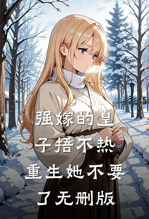 强嫁的皇子捂不热，重生她不要了无删版