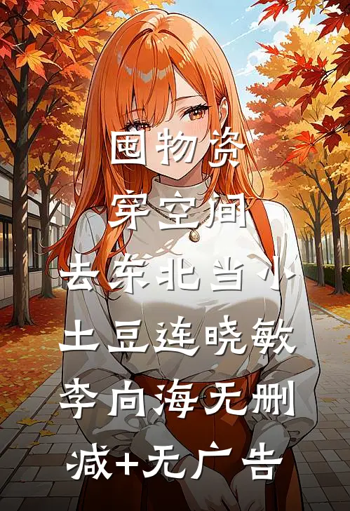 囤物资穿空间，去东北当小土豆连晓敏李向海无删减+无广告