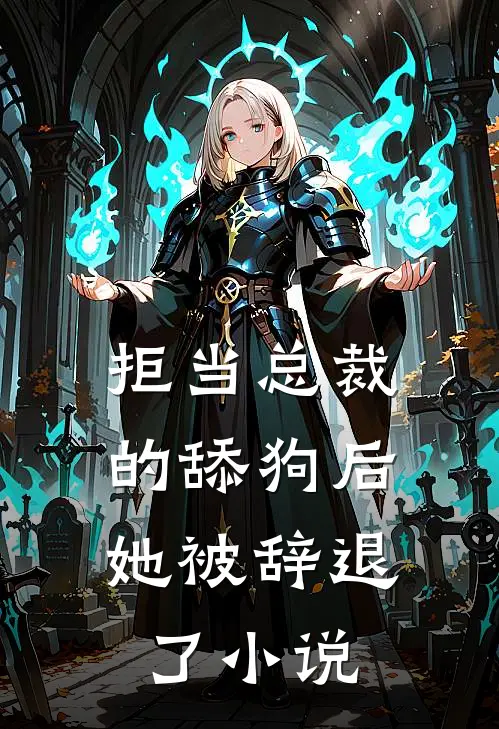 拒当总裁的舔狗后，她被辞退了小说