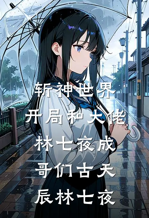 斩神世界：开局和大佬林七夜成哥们古天辰林七夜