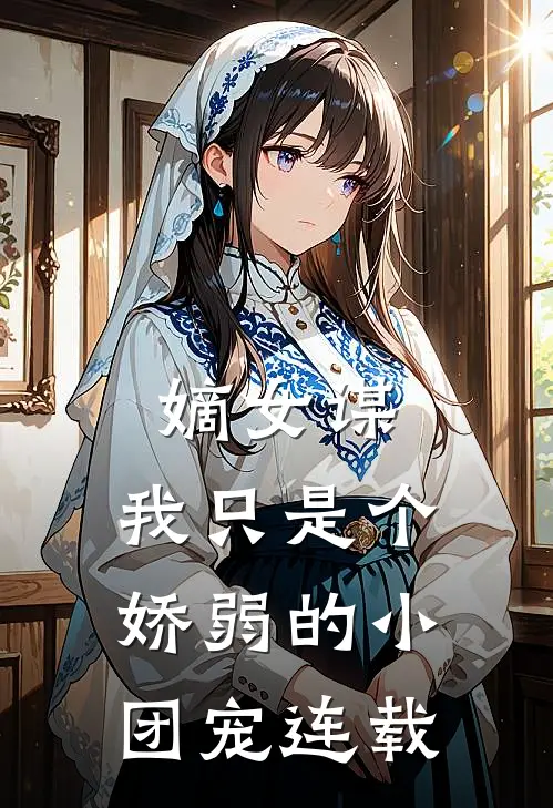 嫡女谋：我只是个娇弱的小团宠连载