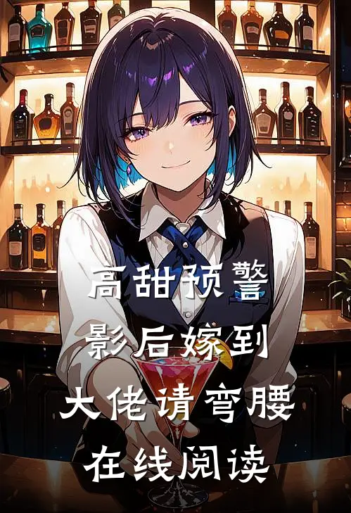 高甜预警：影后嫁到，大佬请弯腰在线阅读